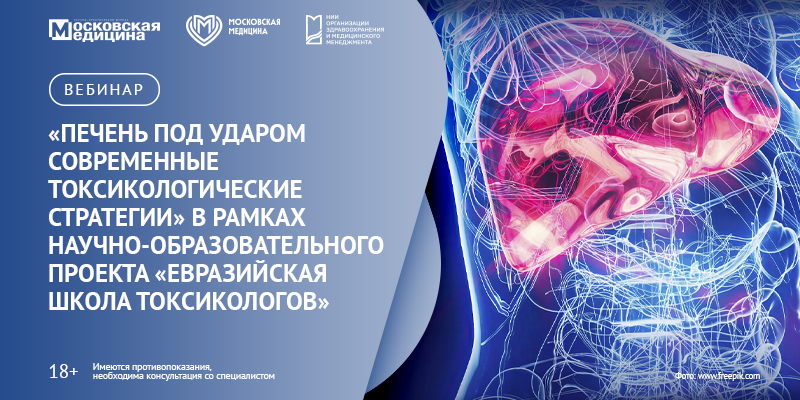 Вебинар «Печень под ударом: современные токсикологические стратегии» в рамках научно-образовательного проекта «Евразийская школа токсикологов»
